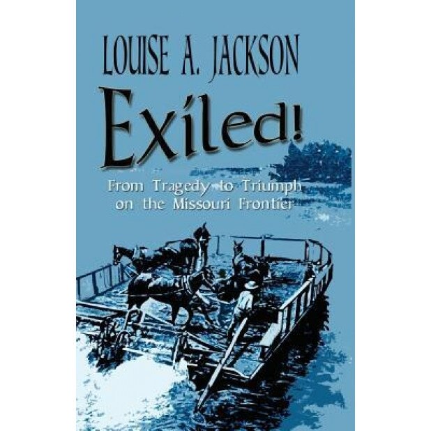 Exiled!: From Tragedy to Triumph on the Missouri Frontier, Louise A. Jackson (Author)