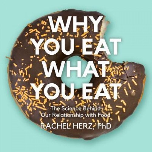 Why You Eat What You Eat: The Science Behind Our Relationship with Food, Rachel Herz (Author)