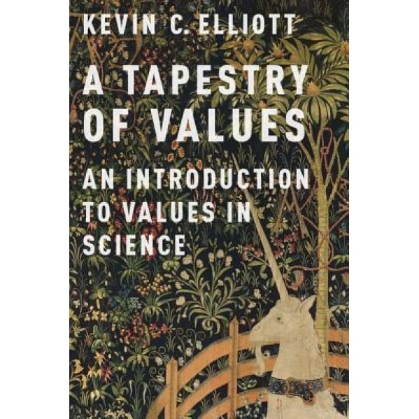 A Tapestry of Values: An Introduction to Values in Science, Kevin C. Elliott (Author)