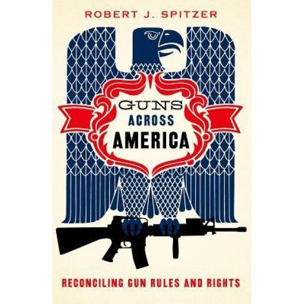 Guns Across America: Reconciling Gun Rules and Rights, Robert Spitzer (Author)