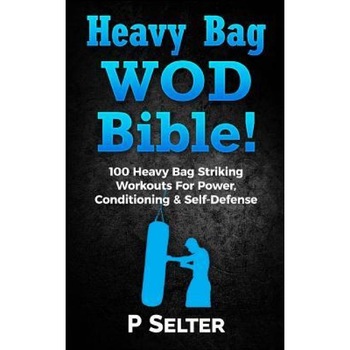 Heavy Bag Wod Bible: 120 Heavy Bag Striking Workouts for Power, Conditioning & Self-Defense, P. Selter (Author) Heavy Bag Wod Bible: 120 Heavy Bag Striking Workouts for Power, Conditioning & Self-Defense, P. Selter (Author)