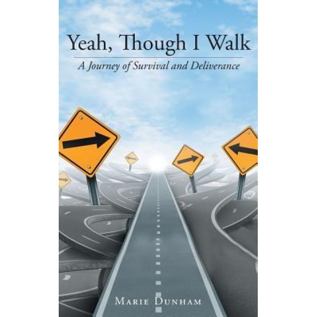 Yeah, Though I Walk....: A Journey of Survival and Deliverance, Marie Dunham (Author)