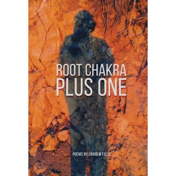 Root Chakra Plus One: Poems, David M. Field (Author)
