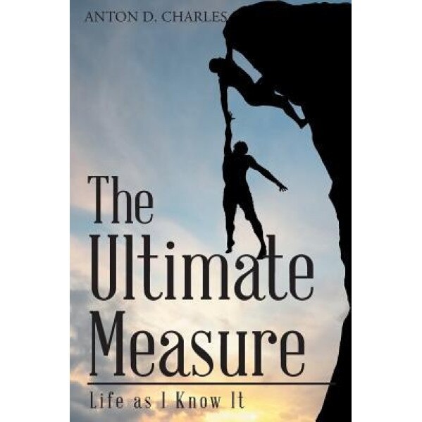 The Ultimate Measure - Life as I Know It, Anton D. Charles (Author)