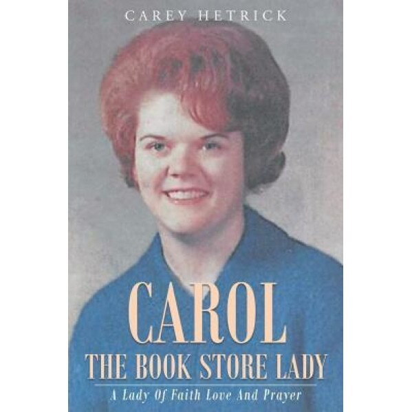 Carol the Book Store Lady: A Lady of Faith Love and Prayer, Carey Hetrick (Author)