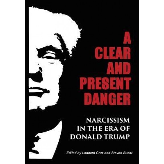 A Clear and Present Danger: Narcissism in the Era of Donald Trump [Hardcover], Steven Buser (Editor)