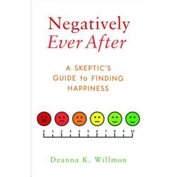 Negatively Ever After: A Skeptic's Guide to Finding Happiness, Deanna K. Willmon (Author)