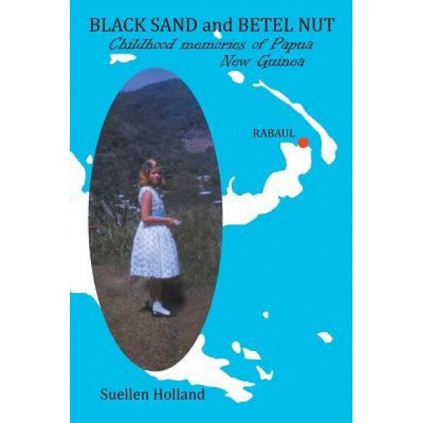 Black Sand and Betel Nut: Childhood Memories of Papua New Guinea, Suellen Holland (Author)