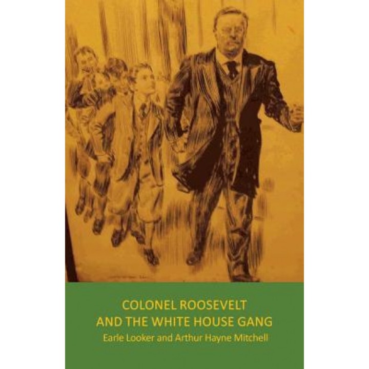 Colonel Roosevelt and the White House Gang, Earle Looker (Author)