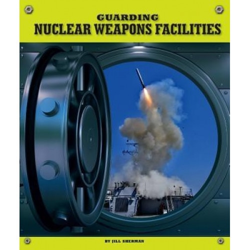 Guarding Nuclear Weapons Facilities, Jill Sherman (Author)