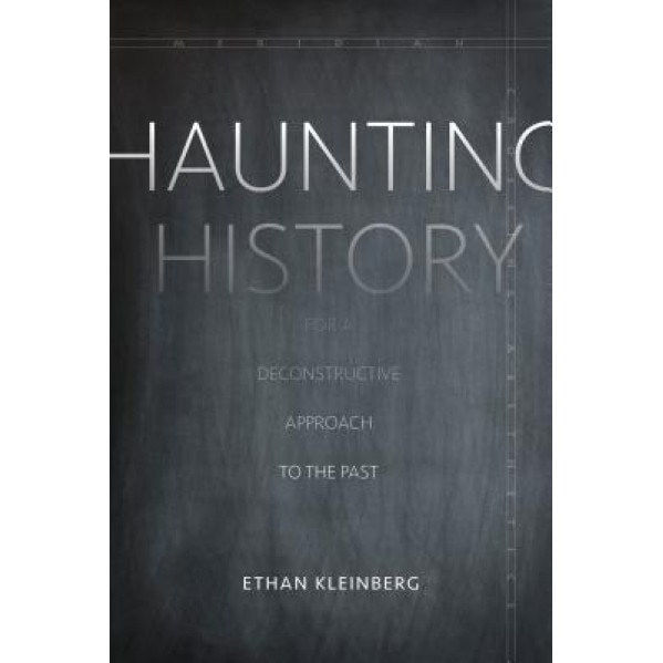 Haunting History: For a Deconstructive Approach to the Past, Ethan Kleinberg (Author)