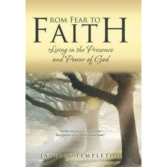 From Fear to Faith: Living in the Presence and Power of God, Janelle Templeton (Author)