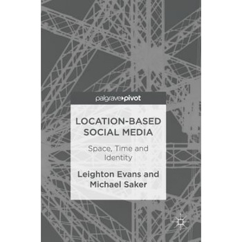 Location-Based Social Media: Space, Time and Identity, Leighton Evans (Author) Location-Based Social Media: Space, Time and Identity, Leighton Evans (Author)