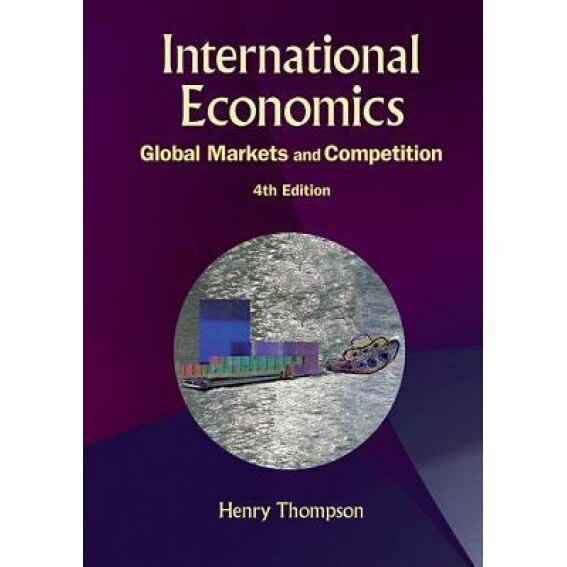 International Economics: Global Markets and Competition (4th Edition) - Henry Thompson (Author)