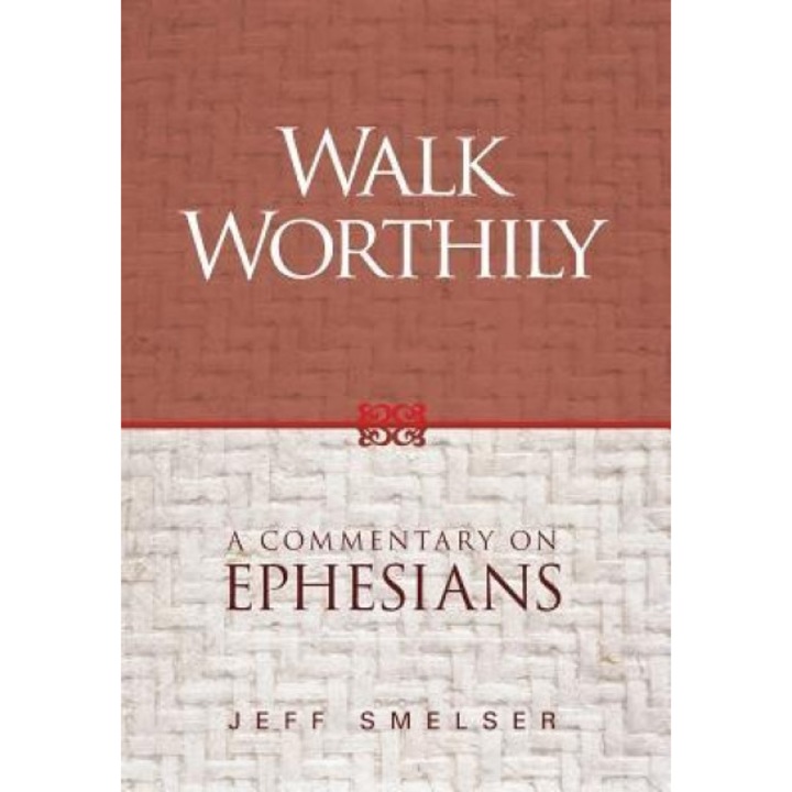 Walk Worthily: A Commentary on Ephesians, Jeff Smelser (Author)