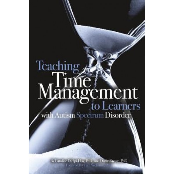 Teaching Time Management to Learners with Autism Spectrum Disorder, Phd Caroline Dipipi-Hoy (Author)