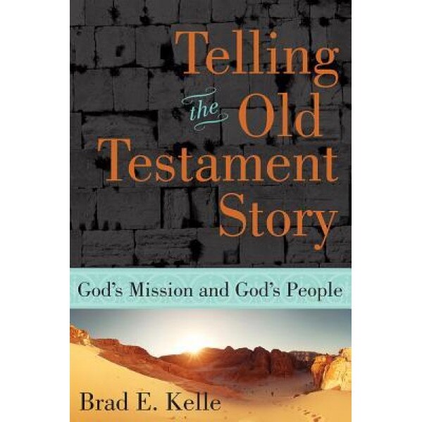 Telling the Old Testament Story: God's Mission and God's People, Brad E. Kelle (Author)