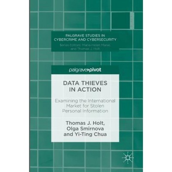 Data Thieves in Action: Examining the International Market for Stolen Personal Information, Thomas J. Holt (Author) Data Thieves in Action: Examining the International Market for Stolen Personal Information, Thomas J. Holt (Author)