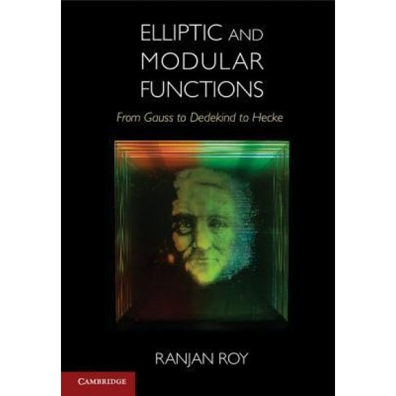 Elliptic and Modular Functions from Gauss to Dedekind to Hecke, Ranjan Roy (Author)