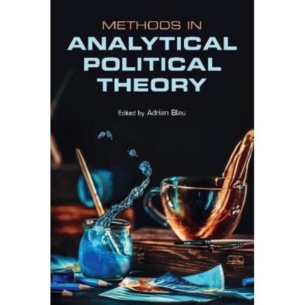 Methods in Analytical Political Theory, Adrian Blau (Editor)