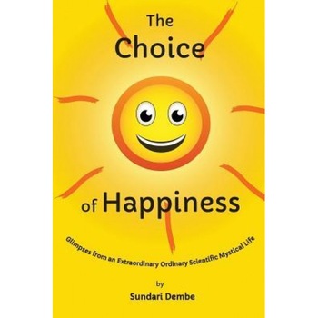 The Choice of Happiness: Glimpses from an Extraordinary Ordinary Scientific Mystical Life - Sundari Dembe (Author) The Choice of Happiness: Glimpses from an Extraordinary Ordinary Scientific Mystical Life - Sundari Dembe (Author)