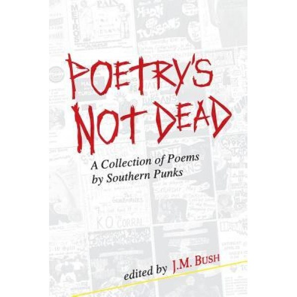 Poetry's Not Dead: A Collection of Poems by Southern Punks, J. M. Bush (Author)