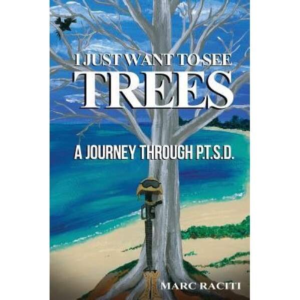 I Just Want to See Trees: A Journey Through P.T.S.D. - Marc Raciti (Author)