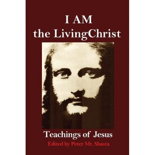 I Am the Living Christ: Teachings of Jesus, Peter Mt Shasta (Editor)