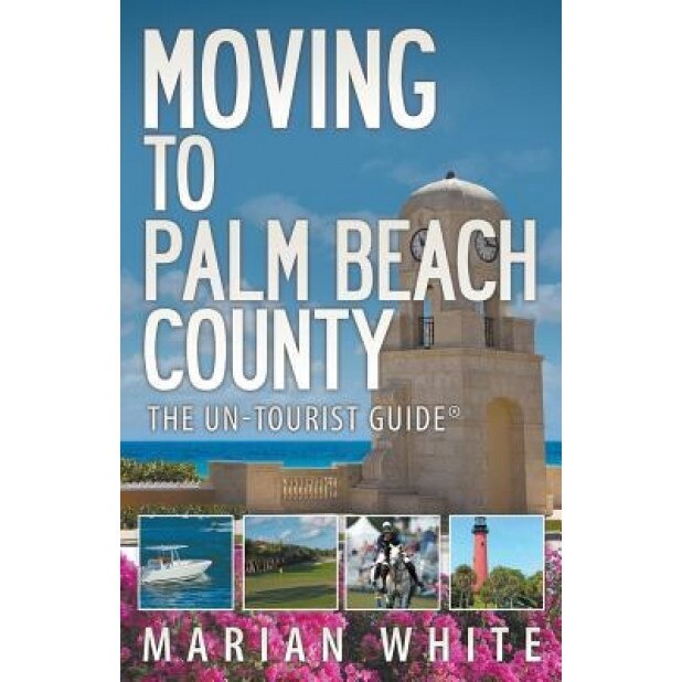 Moving to Palm Beach County: The Un-Tourist Guide, Marian White (Author)