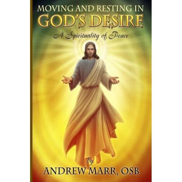 Moving and Resting in God's Desire: A Spirituality of Peace, Andrew Marr (Author)
