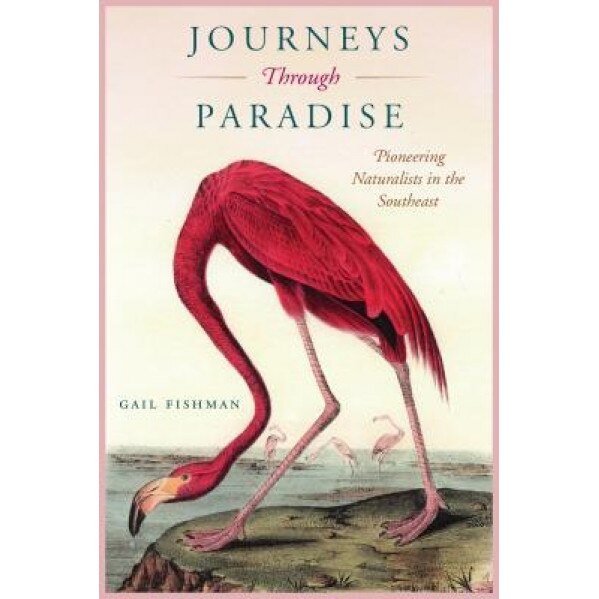 Journeys Through Paradise: Pioneering Naturalists in the Southeast, Gail Fishman (Author)