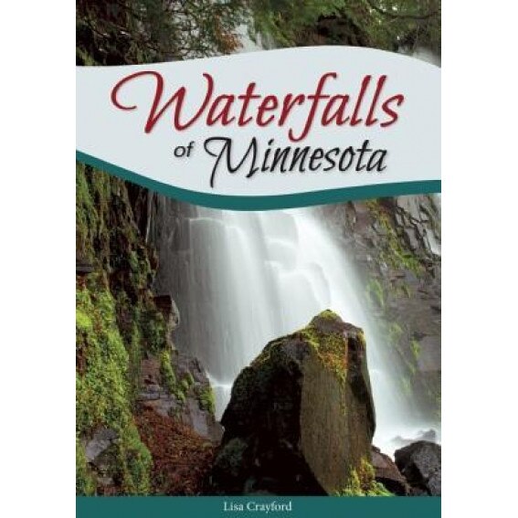 Waterfalls of Minnesota: Your Guide to the Most Beautiful Waterfalls in the State, Lisa Crayford (Author)