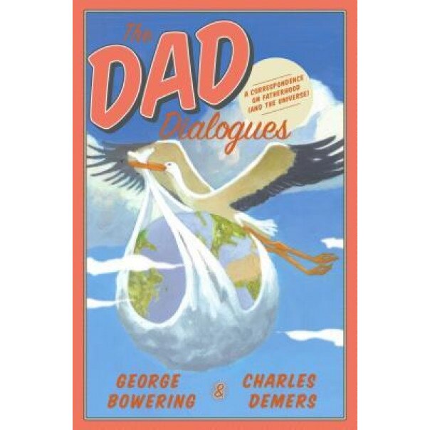 The Dad Dialogues: A Correspondence on Fatherhood (and the Universe), George Bowering (Author)