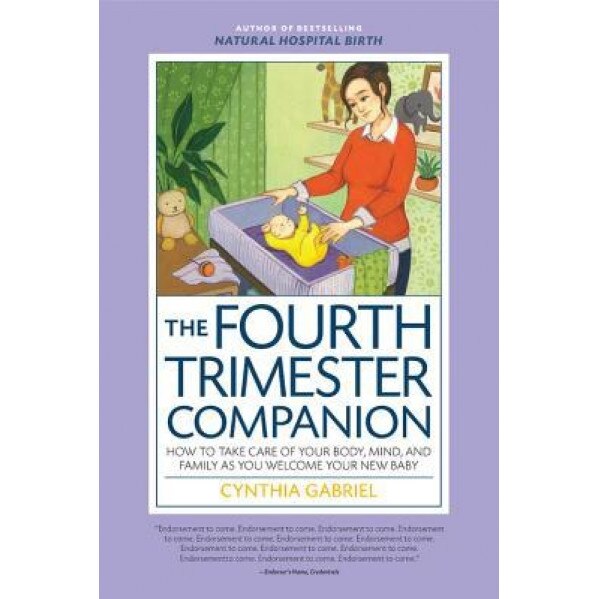The Fourth Trimester Companion: How to Take Care of Your Body, Mind, and Family as You Welcome Your New Baby, Cynthia Gabriel (Author)