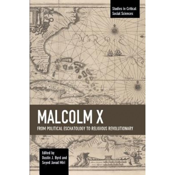 Malcolm X: From Political Eschatology to Religious Revolutionary, Dustin J. Byrd (Editor)