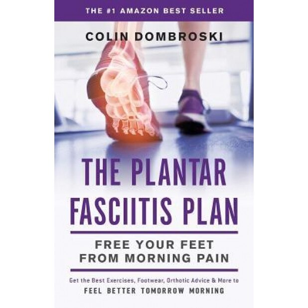 The Plantar Fasciitis Plan: Free Your Feet from Morning Pain, Colin Dombroski (Author)
