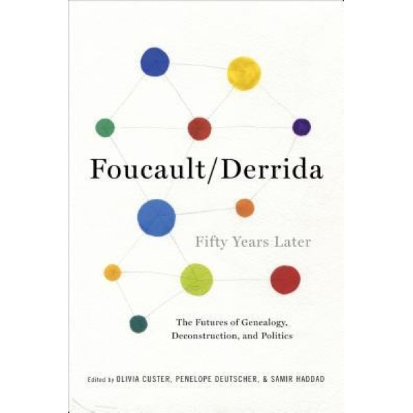 Foucault/Derrida Fifty Years Later: The Futures of Genealogy, Deconstruction, and Politics, Olivia Custer (Editor)