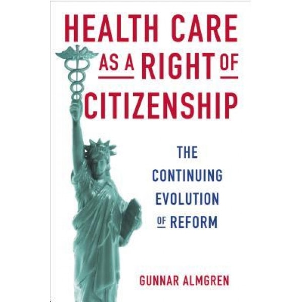 Health Care as a Right of Citizenship: The Continuing Evolution of Reform, Gunnar Almgren (Author)