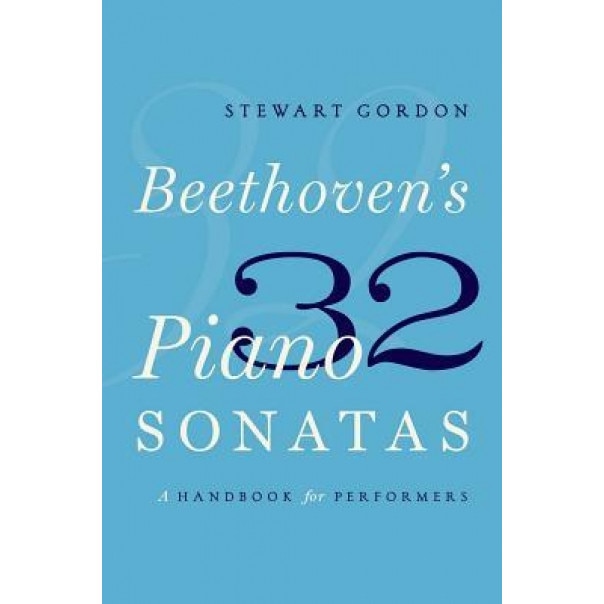Beethoven's 32 Piano Sonatas: A Handbook for Performers, Stewart Gordon (Author)