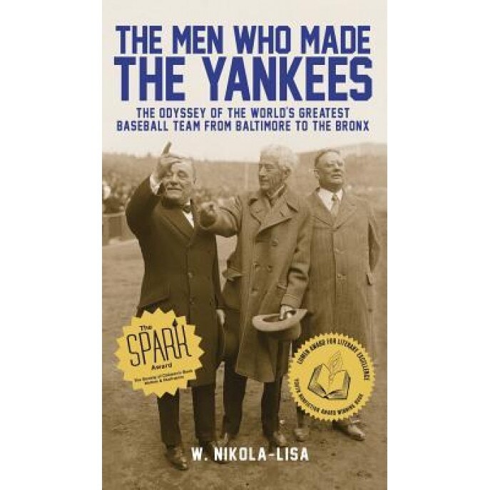 The Men Who Made the Yankees: The Odyssey of the World's Greatest Baseball Team from Baltimore to the Bronx, W. Nikola-Lisa (Author)