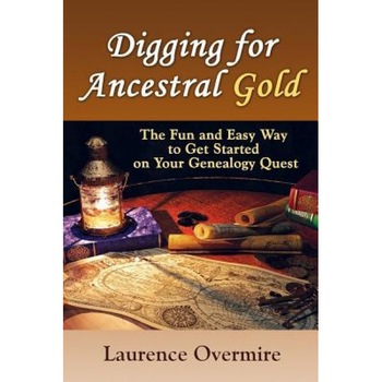 Digging for Ancestral Gold: The Fun and Easy Way to Get Started on Your Genealogy Quest, Laurence Overmire (Author) Digging for Ancestral Gold: The Fun and Easy Way to Get Started on Your Genealogy Quest, Laurence Overmire (Author)