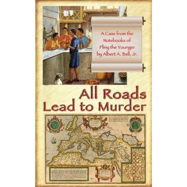 All Roads Lead to Murder: A Case from the Notebooks of Pliny the Younger, Albert a. Bell (Author)