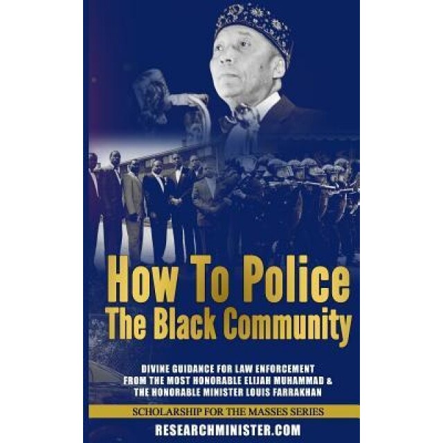 How to Police the Black Community: Divine Guidance for Law Enforcement from the Most Honorable Elijah Muhammad and the Honorable Minister Louis Farrak, Demetric Muhammad (Author)