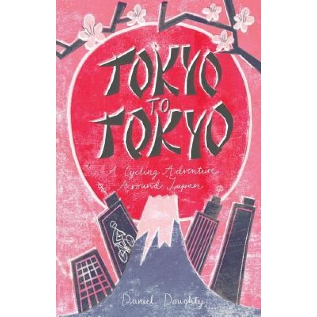 Tokyo to Tokyo: A Cycling Adventure Around Japan, Doughty Daniel (Author)