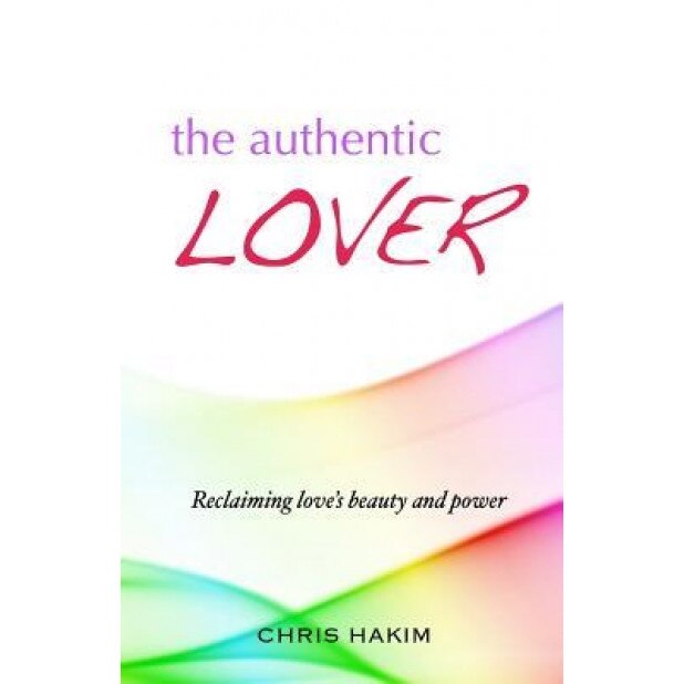 The Authentic Lover: Reclaiming Love's Beauty and Power - Chris Hakim (Author)