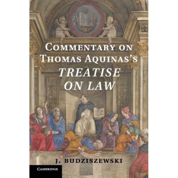 Commentary on Thomas Aquinas's Treatise on Law, J. Budziszewski (Author) Commentary on Thomas Aquinas's Treatise on Law, J. Budziszewski (Author)