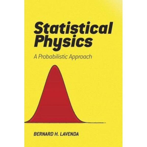 Statistical Physics: A Probabilistic Approach, Bernard H. Lavenda (Author)