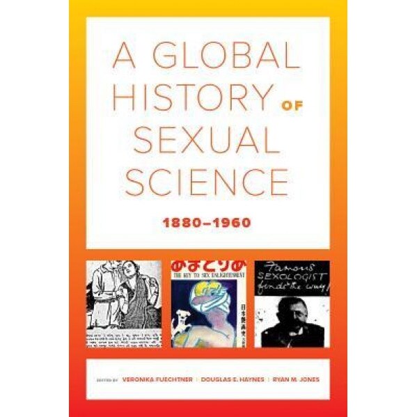 A Global History of Sexual Science, 1880-1960 - Veronika Fuechtner (Editor)