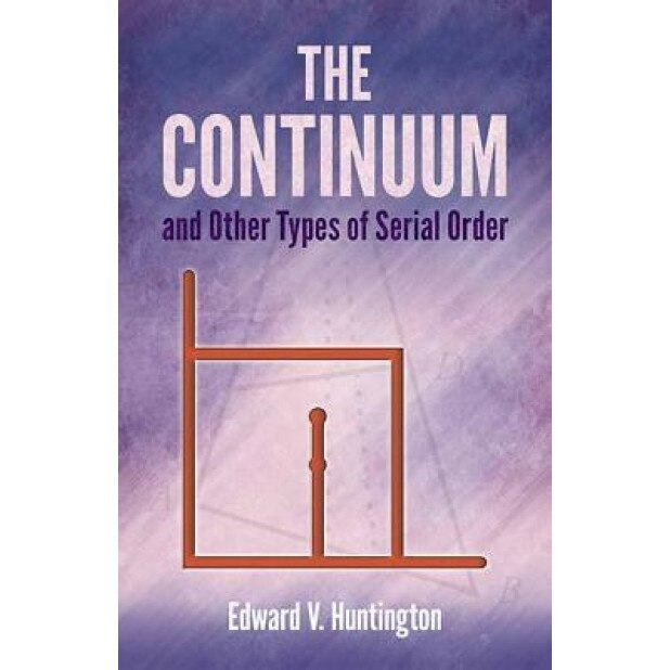 The Continuum and Other Types of Serial Order: Second Edition, Edward V. Huntington (Author)
