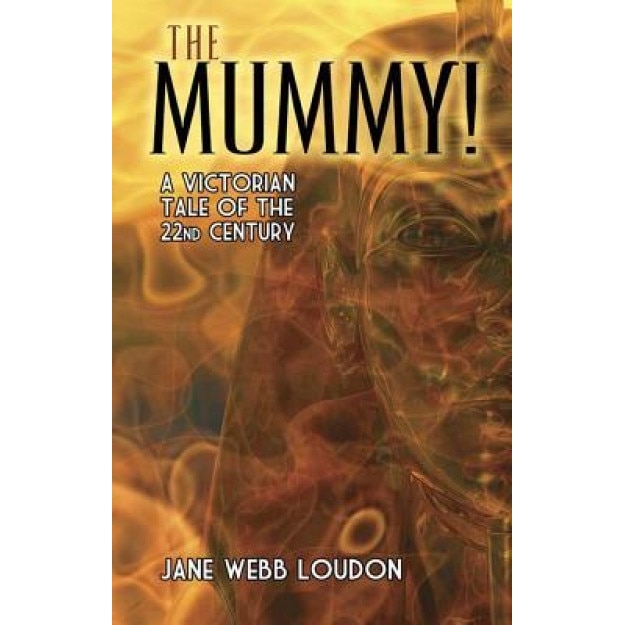 The Mummy!: A Victorian Tale of the 22nd Century, Jane Webb Loudon (Author)